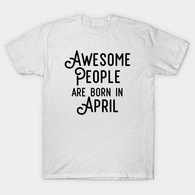 Awesome People Are Born In April (Black Text) T-Shirt by inotyler